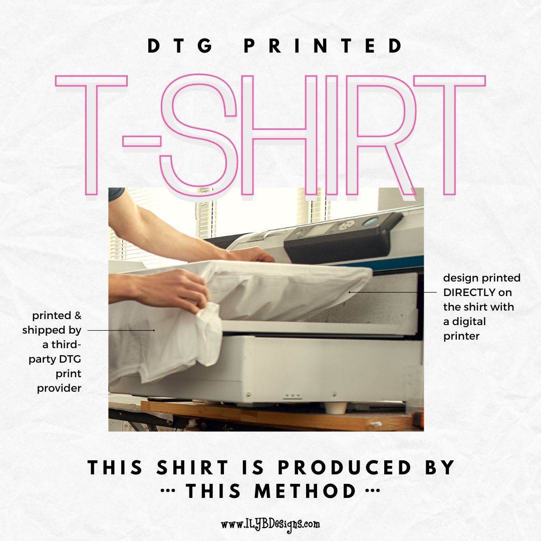 Graphic: DTG printed t-shirt process. Design printed directly on the shirt with a digital printer. Printed and shipped by a third party DTG print provider.