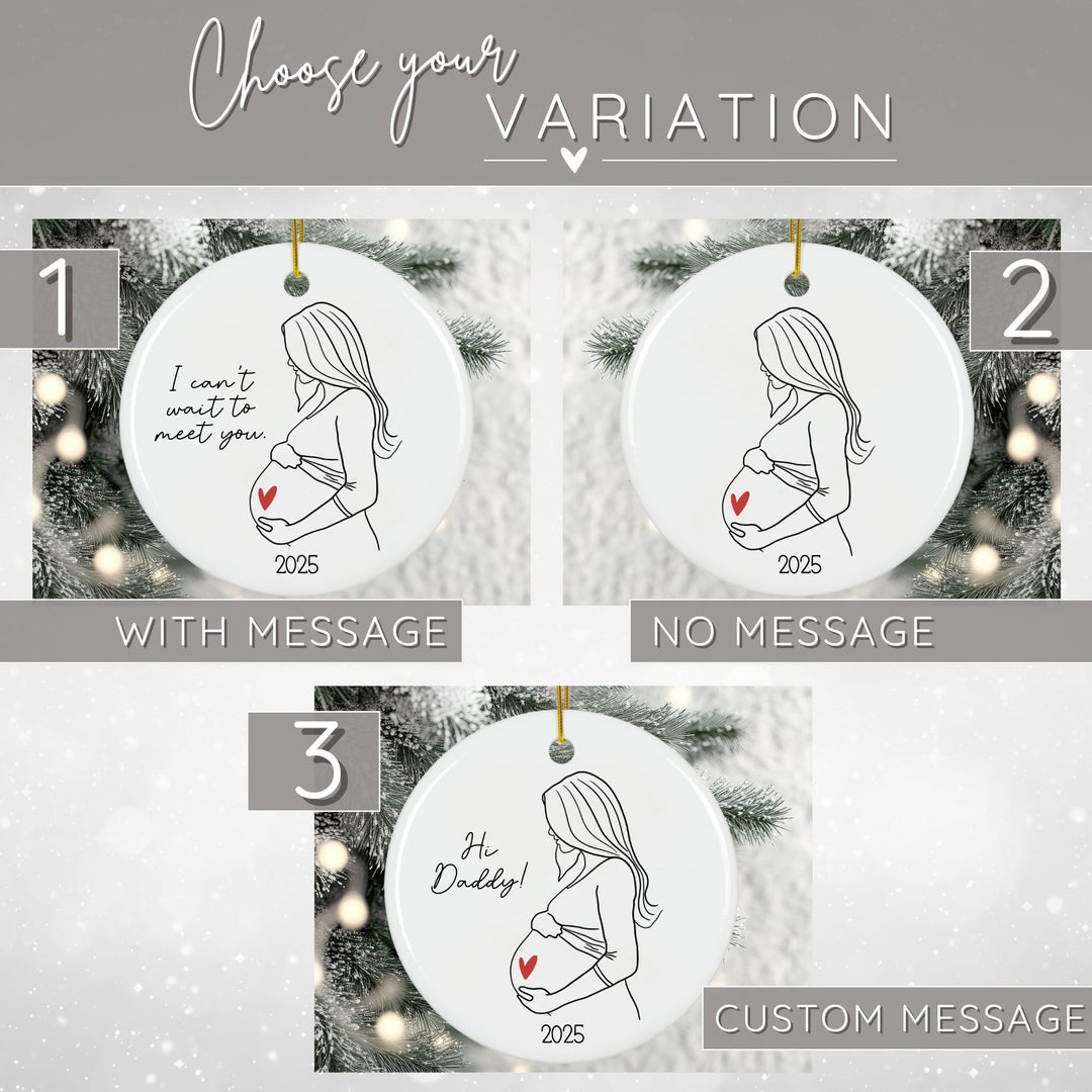 Graphic showing 3 variations for the Christmas ornament. 1 is with message "I can't wait to meet you", 2 is no message, and 3 is custom message. The ornament is a round white ceramic pregnancy Christmas ornament featuring a black and white line drawing of a pregnant woman holding her belly with a red heart accent on her baby bump. The sweet black script says “I can’t wait to meet you” and the year on the bottom make it a meaningful pregnancy ornament and keepsake.