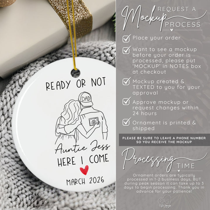 How to request a mockup to be sent to you before your ornament is printed. Place your order and put the word MOCKUP in the notes box. A mockup will be created and texted to you for approval. Approve mockup or request changes within 24 hours. Ornament is printed and shipped. Please be sure to leave a phone number so you receive the mockup. Ornament orders are typically processed in 1-2 business days. During peak season it can take up to 3 days to begin processing.