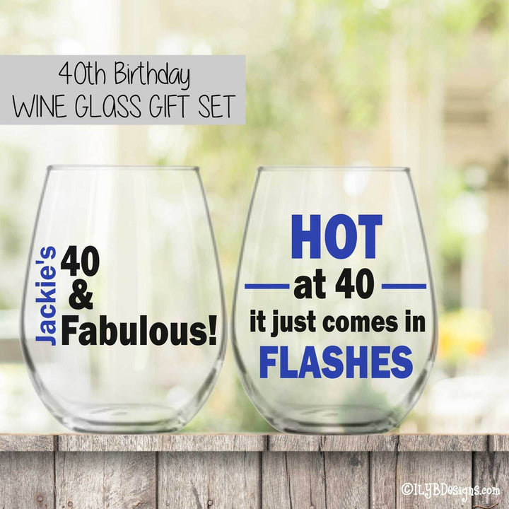 40th Birthday Wine Glass Set - 40 & FABULOUS / HOT AT 40 IT JUST COMES IN FLASHES - ILYB Designs