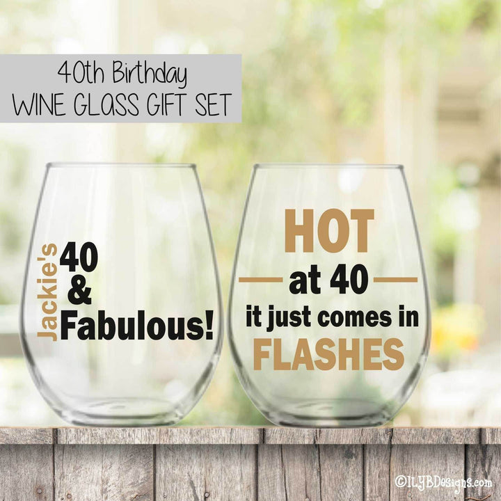 40th Birthday Wine Glass Set - 40 & FABULOUS / HOT AT 40 IT JUST COMES IN FLASHES - ILYB Designs