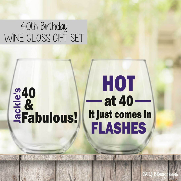 40th Birthday Wine Glass Set - 40 & FABULOUS / HOT AT 40 IT JUST COMES IN FLASHES - ILYB Designs