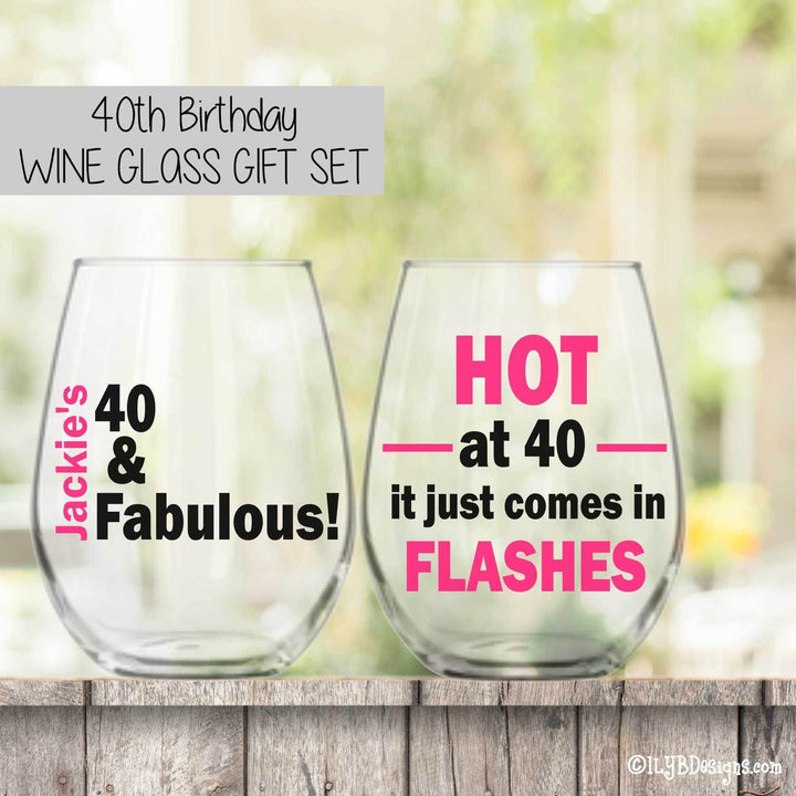 40th Birthday Wine Glass Set - 40 & FABULOUS / HOT AT 40 IT JUST COMES IN FLASHES - ILYB Designs