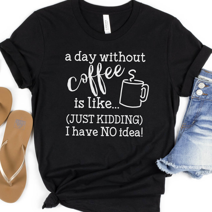 A Day Without Coffee | Funny Drinking Shirts - ILYB Designs