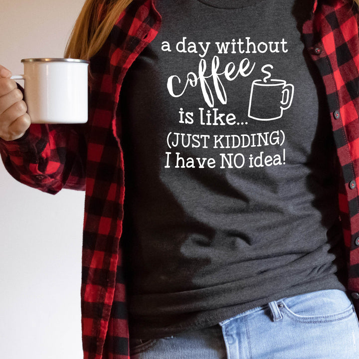 A Day Without Coffee | Funny Drinking Shirts - ILYB Designs