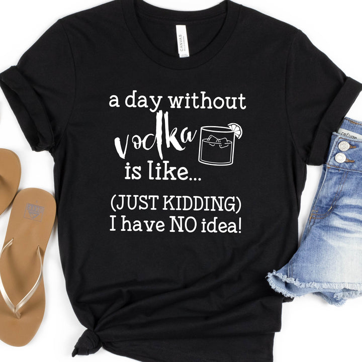 A Day Without Vodka | Funny Drinking Shirts - ILYB Designs