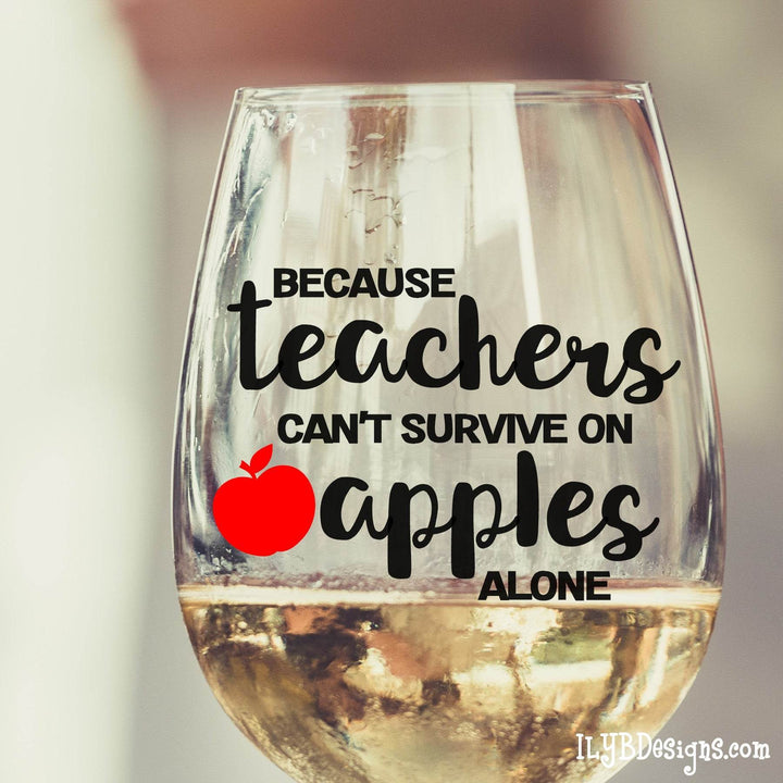 Teacher Wine Glass - Because Teachers Can't Survive on Apples Alone Wine Glass - ILYB Designs