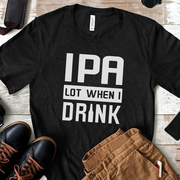 IPA Lot When I Drink | Funny Drinking Shirts - ILYB Designs