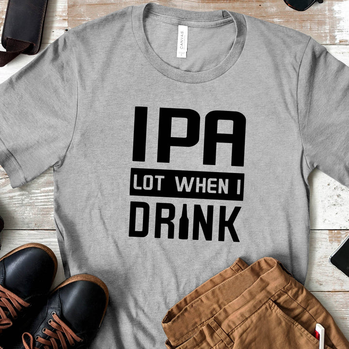 IPA Lot When I Drink | Funny Drinking Shirts - ILYB Designs
