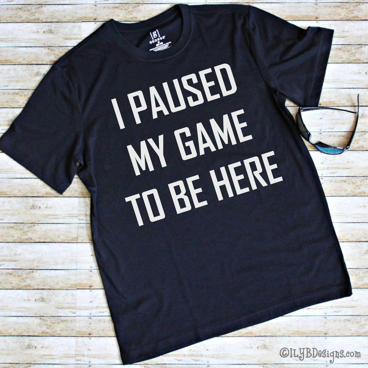 I Paused My Game to Be Here Men's Gaming Shirt - Men's Gaming Shirt - Funny Video Gamer Shirt - Men's Funny Tee - ILYB Designs
