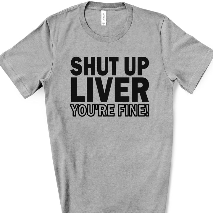 Shut Up Liver You're Fine | Funny Drinking Shirts - ILYB Designs