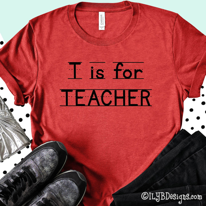 T is for Teacher | Back to School Teacher Shirts - ILYB Designs