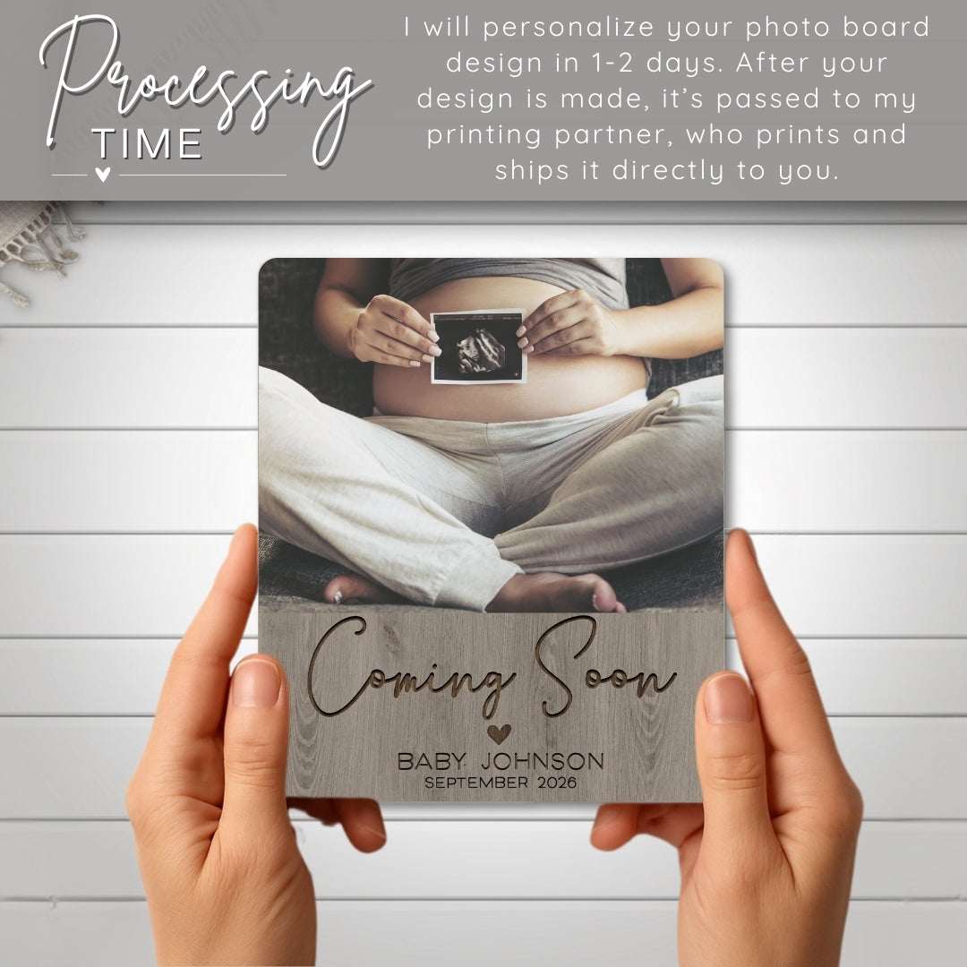 coming soon baby name announcement photo keepsake gift being held in hands and stating processing time: I will personalize your photo board design in 1-2 days. After your design is made, it's passed to my printing partner, who prints and ships it directly to you.