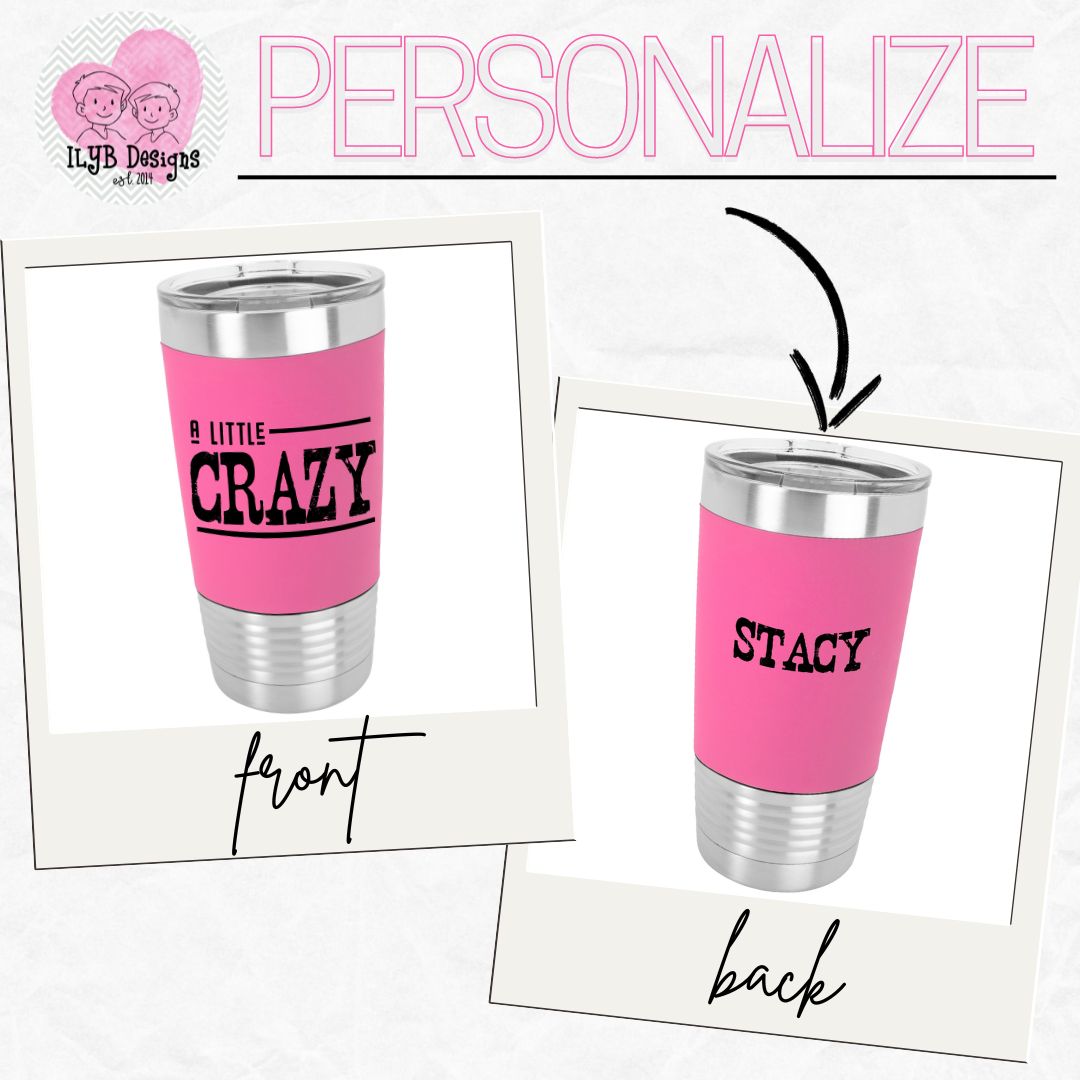 A Little Crazy Coffee Tumbler | Personalized Stainless Steel Tumbler