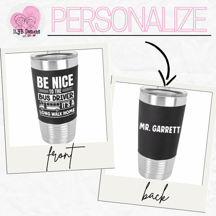graphic: how to personalize tumbler with 'be nice to the bus driver it's a long walk home' on front and a name on the back engraved in white
