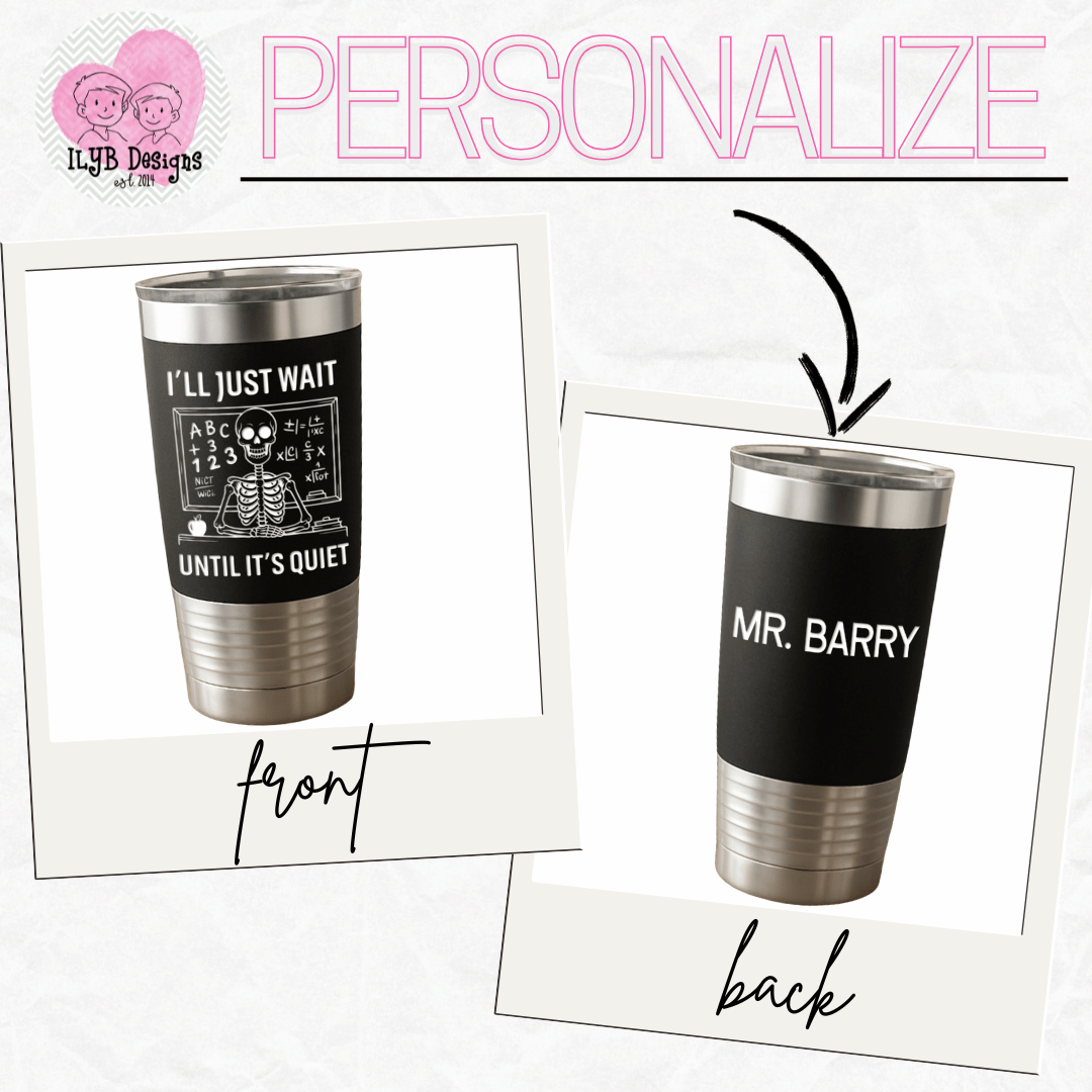 graphic showing two black tumblers with white engraved text, one with 'I'll Just Wait Until It's Quiet' on the front and the other with 'MR. Barry' personalized on the back