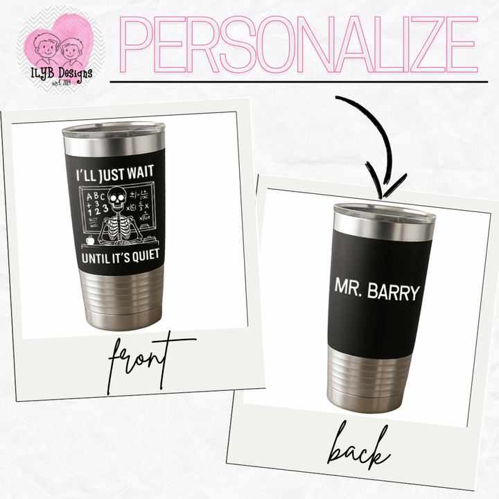 graphic showing two black tumblers with white engraved text, one with 'I'll Just Wait Until It's Quiet' on the front and the other with 'MR. Barry' personalized on the back