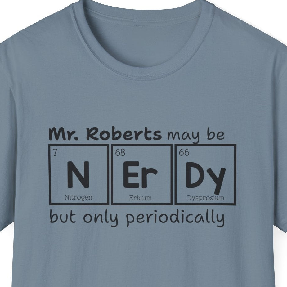 Stone blue t-shirt has a black text graphic that reads 'Mr. Roberts may be nerdy but only periodically' with nerdy spelled out in periodic elements.
