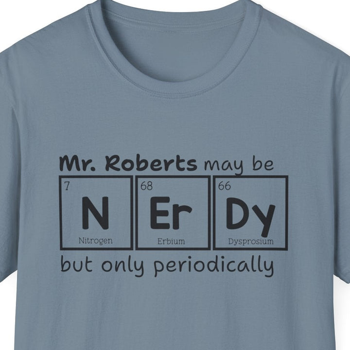 Stone blue t-shirt has a black text graphic that reads 'Mr. Roberts may be nerdy but only periodically' with nerdy spelled out in periodic elements.