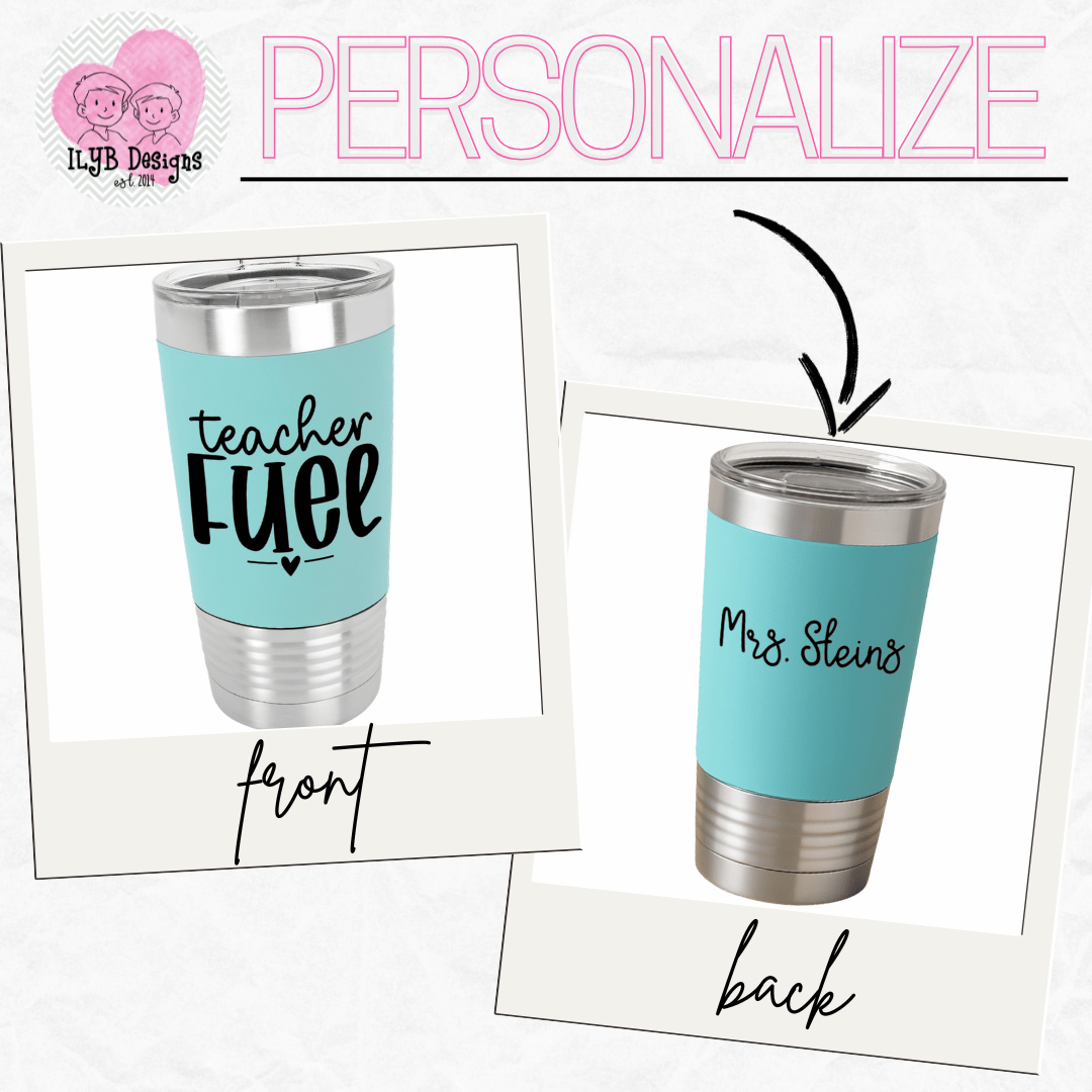 graphic showing the front of a teal teacher tumbler with 'teacher fuel' design engraved in black and the back of the tumbler personalized with a name, 'Mrs. Steins' engraved in black