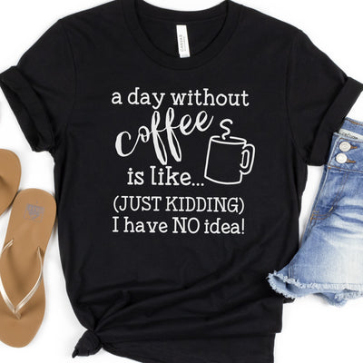 A Day Without Coffee | Funny Drinking Shirts
