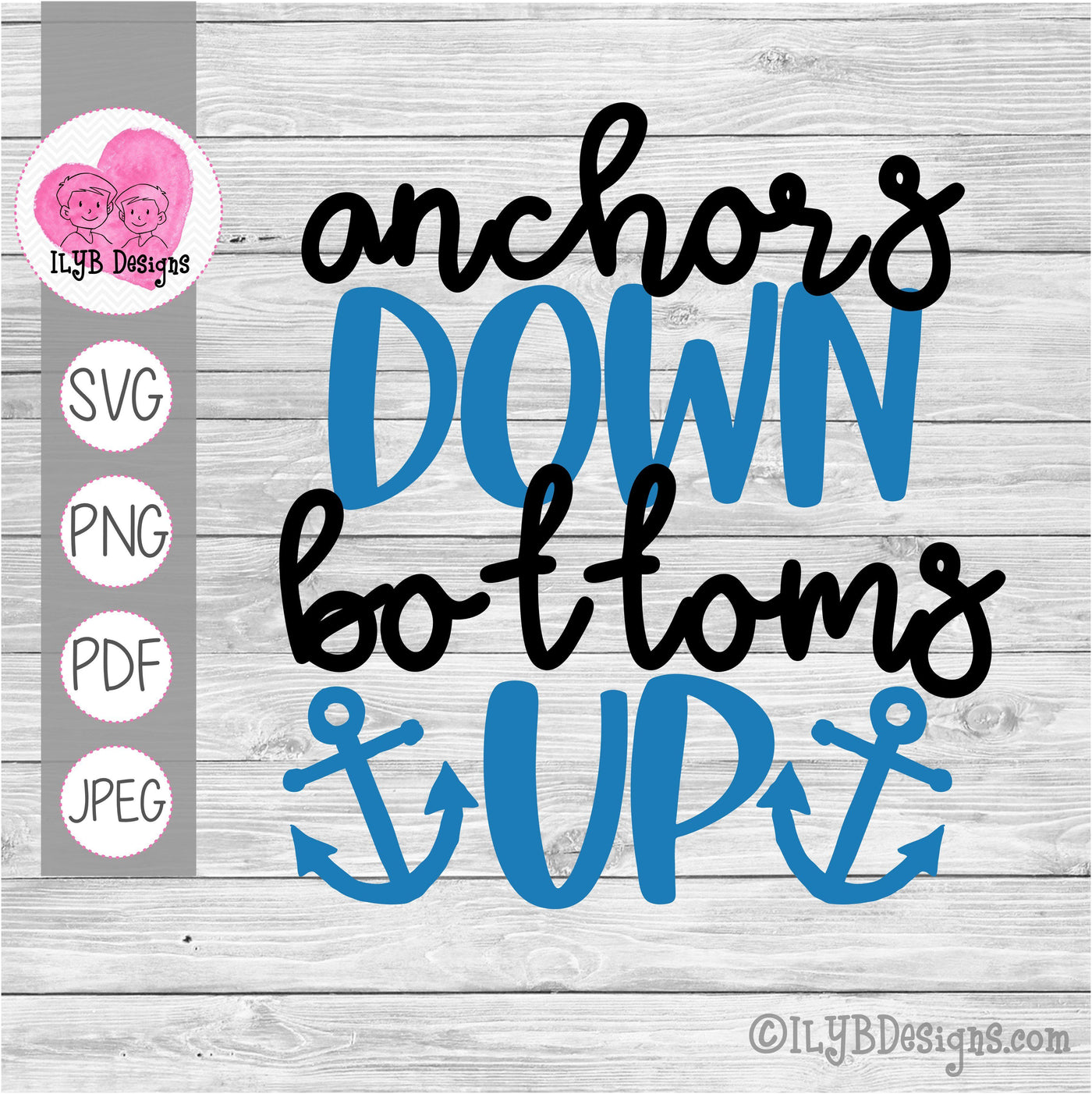 Anchors Down Bottoms Up SVG, PNG, JPEG, PDF Cut Files - ILYB Designs