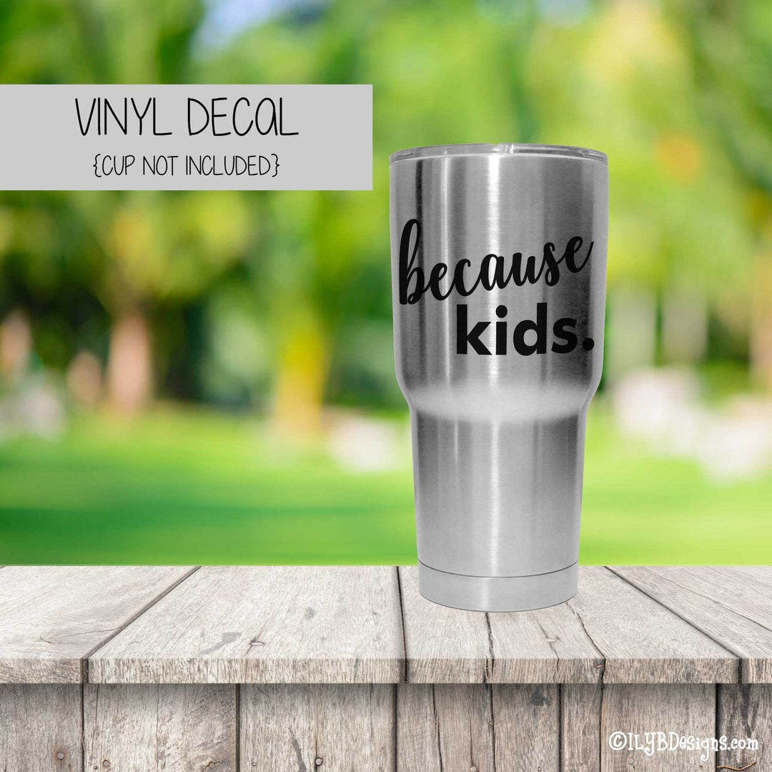 BECAUSE KIDS Vinyl Decal - BECAUSE KIDS Tumbler Decal - ILYB Designs