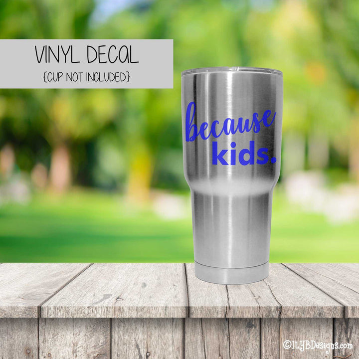 BECAUSE KIDS Vinyl Decal - BECAUSE KIDS Tumbler Decal - ILYB Designs