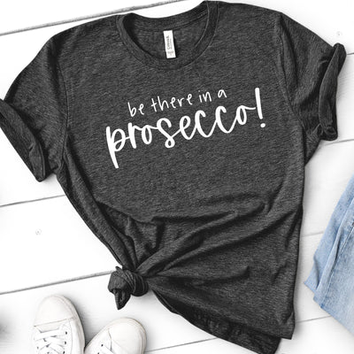 Be There in a Prosecco | Funny Drinking Shirts