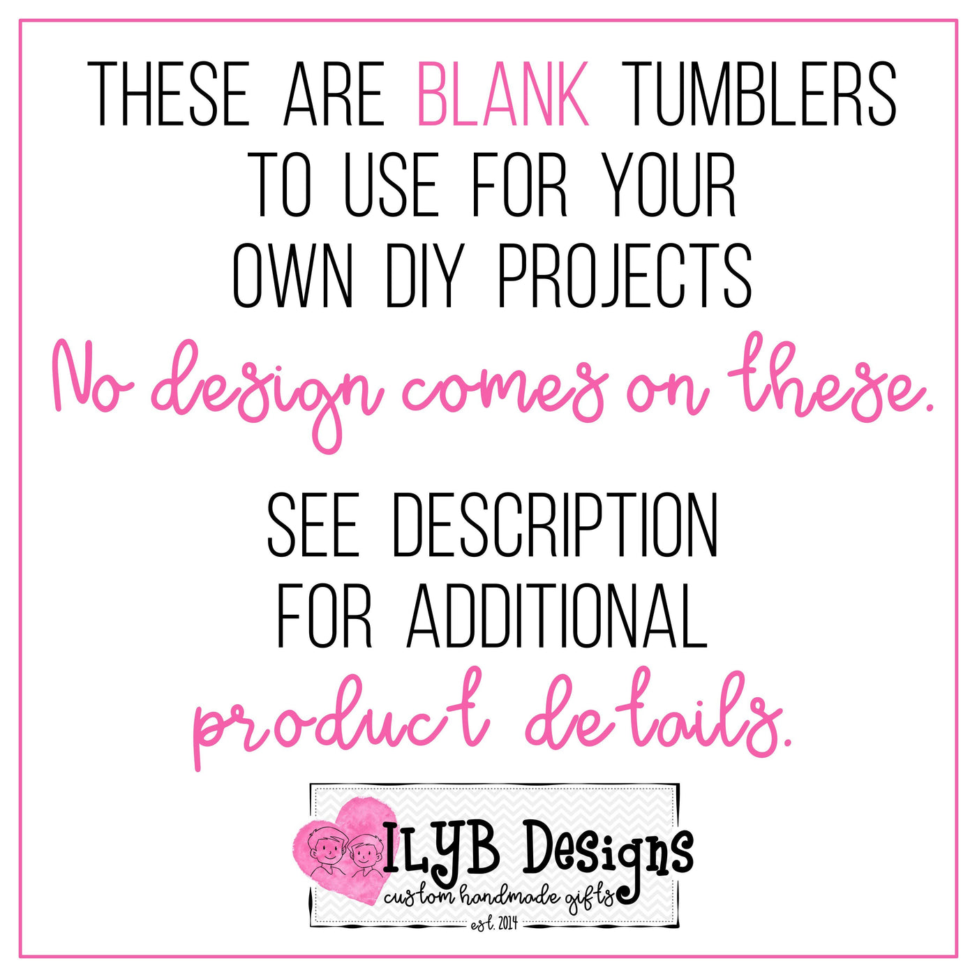 These are blank tumblers to use for your own DIY projects. No designs come on these. See description for additional product details.