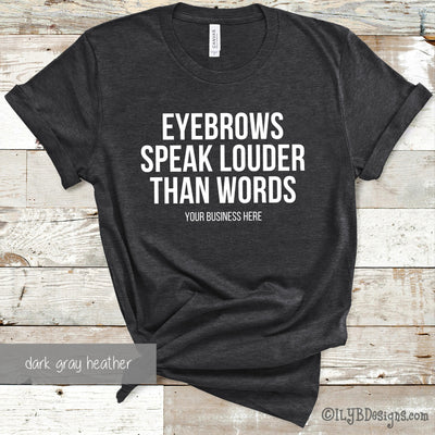 Eyebrows Speak Louder Than Words T-Shirt - Custom Brow Shirt - Eyebrows Shirt - Funny Makeup Quote - ILYB Designs