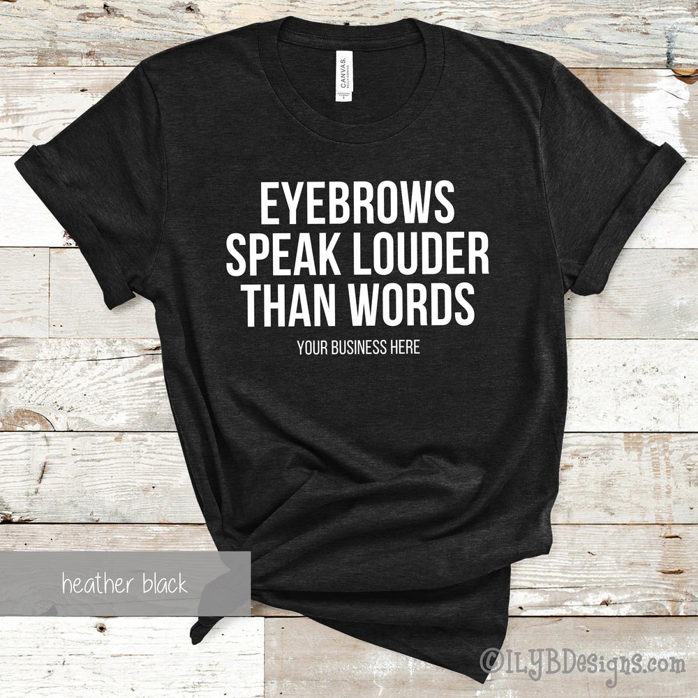 Eyebrows Speak Louder Than Words T-Shirt - Custom Brow Shirt - Eyebrows Shirt - Funny Makeup Quote - ILYB Designs