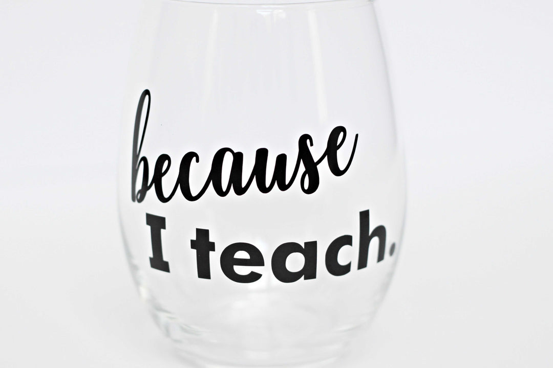 Teacher Wine Glass - Because I Teach Wine Glass