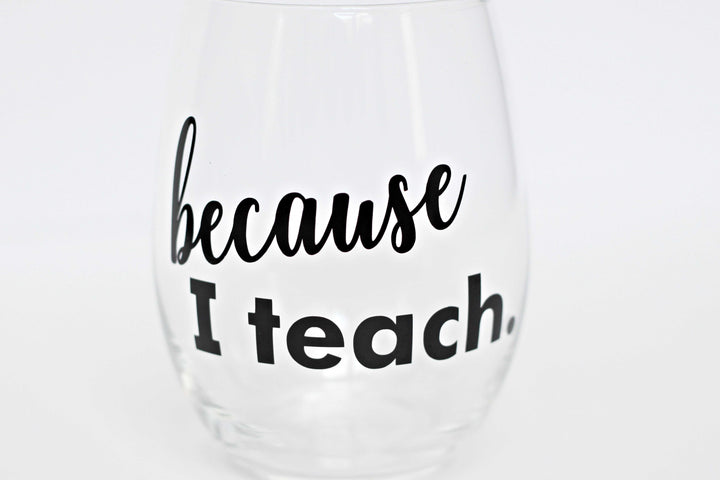 Teacher Wine Glass - Because I Teach Wine Glass