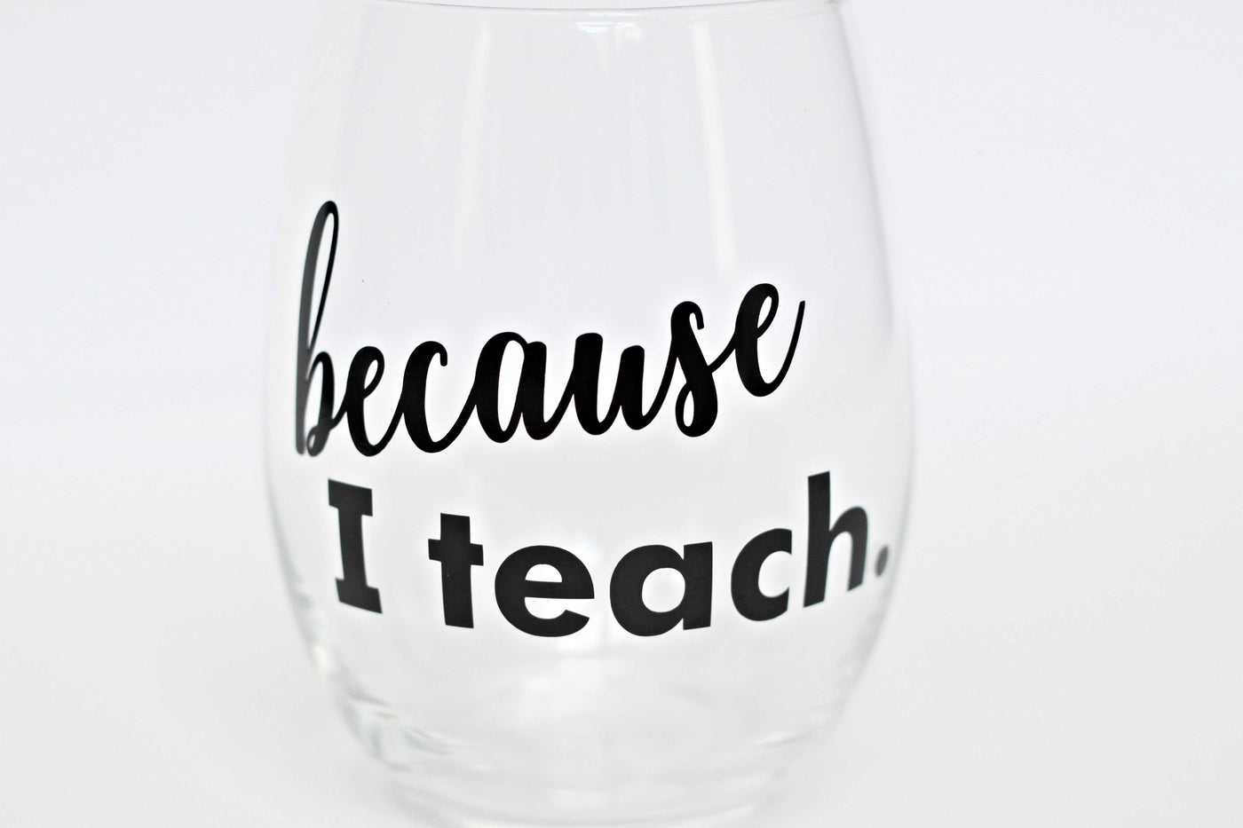 Teacher Wine Glass - Because I Teach Wine Glass