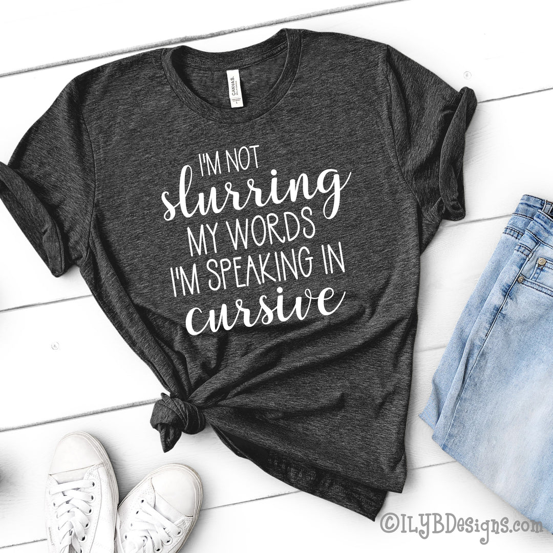 I'm Not Slurring My Words I'm Speaking in Cursive | Funny Drinking Shirts