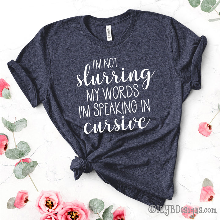 I'm Not Slurring My Words I'm Speaking in Cursive | Funny Drinking Shirts