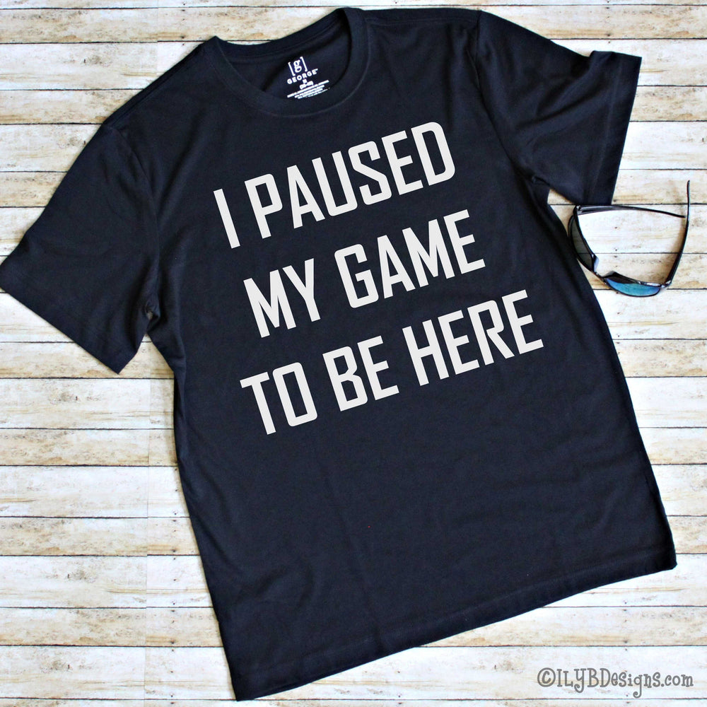 I Paused My Game to Be Here Men's Gaming Shirt - Men's Gaming Shirt - Funny Video Gamer Shirt - Men's Funny Tee - ILYB Designs