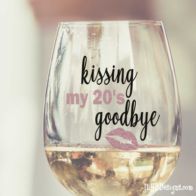 30th Birthday Wine Glass -  KISSING  MY 20'S GOODBYE - ILYB Designs