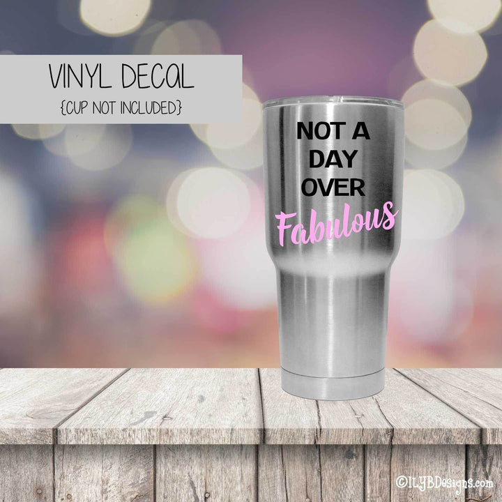 NOT A DAY OVER FABULOUS Vinyl Decal - Not a Day Over Fabulous Tumbler Decal - ILYB Designs