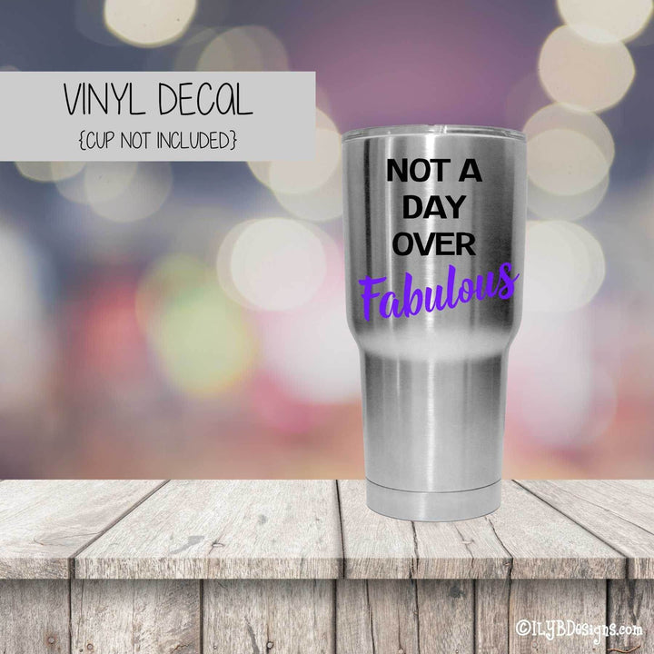 NOT A DAY OVER FABULOUS Vinyl Decal - Not a Day Over Fabulous Tumbler Decal - ILYB Designs