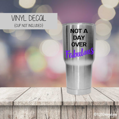 NOT A DAY OVER FABULOUS Vinyl Decal - Not a Day Over Fabulous Tumbler Decal - ILYB Designs