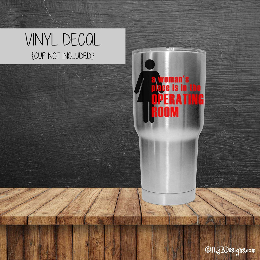 A WOMAN'S PLACE IS IN THE OPERATING ROOM Vinyl Decal - Operating Room Vinyl Decal - Tumbler Decal - ILYB Designs