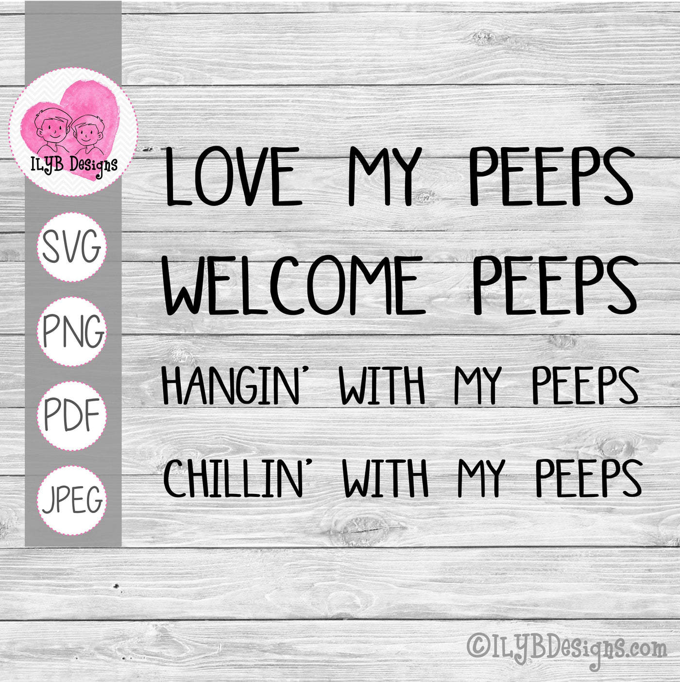 Love My Peeps, Welcome Peeps, Chillin' With My Peeps, Hangin' With My Peeps - SVG, PNG, JPEG, PDF Files - ILYB Designs