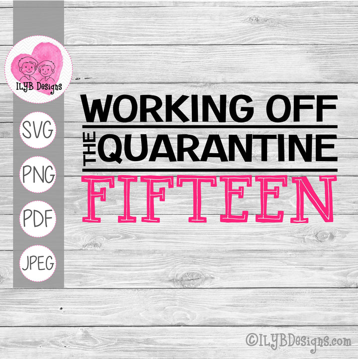 Working Off the Quarantine Fifteen SVG, PNG, JPEG, PDF Cut Files - ILYB Designs